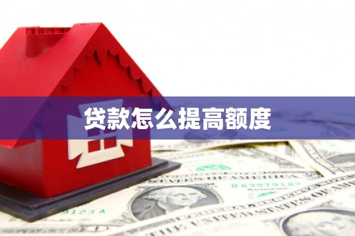 河源贷款怎么提高额度