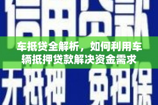 河源车抵贷全解析，如何利用车辆抵押贷款解决资金需求