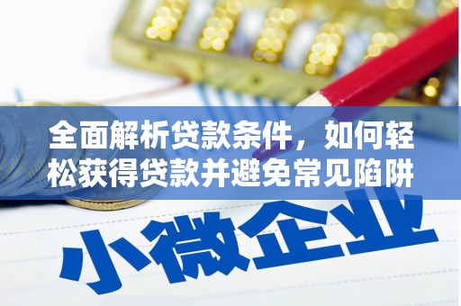 河源全面解析贷款条件，如何轻松获得贷款并避免常见陷阱