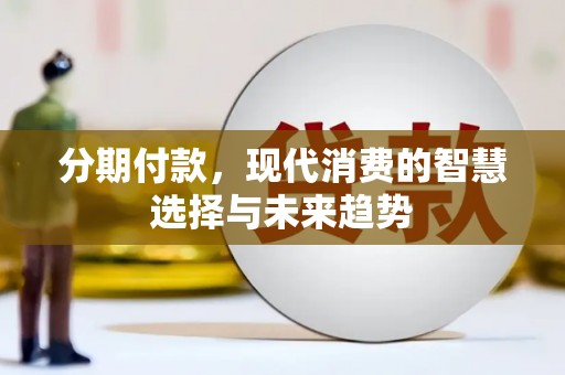 河源分期付款，现代消费的智慧选择与未来趋势