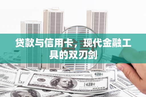 河源贷款与信用卡，现代金融工具的双刃剑