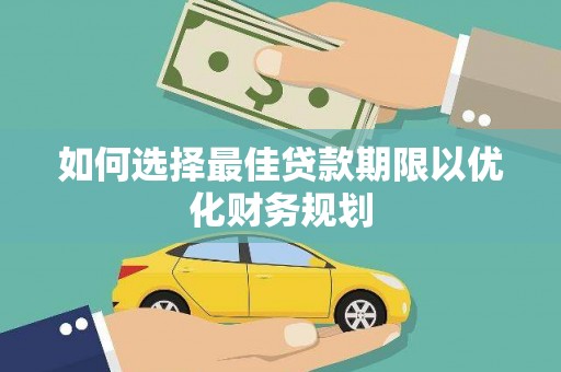 河源如何选择最佳贷款期限以优化财务规划