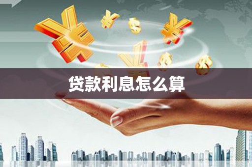 河源贷款利息怎么算