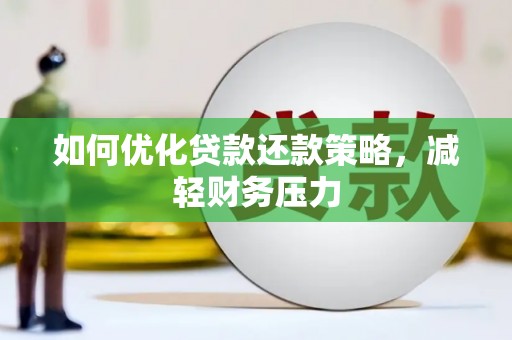 河源如何优化贷款还款策略，减轻财务压力