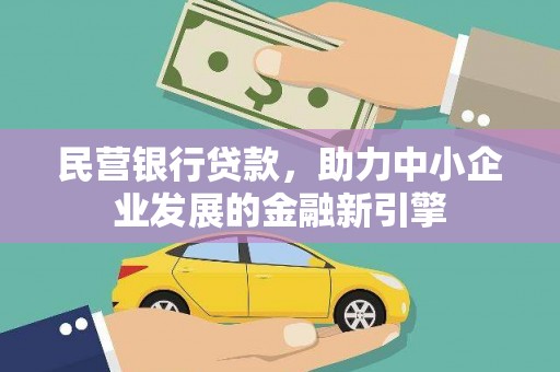 河源民营银行贷款，助力中小企业发展的金融新引擎