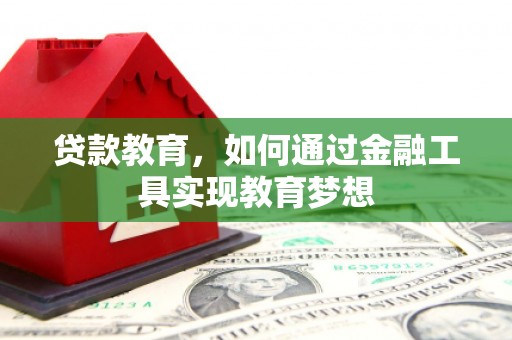 河源贷款教育，如何通过金融工具实现教育梦想