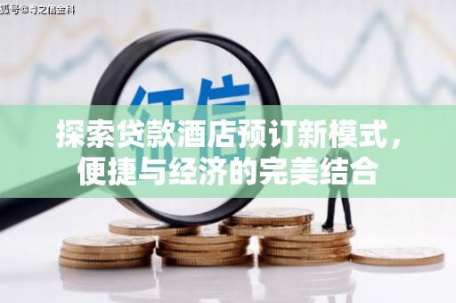 河源探索贷款酒店预订新模式，便捷与经济的完美结合