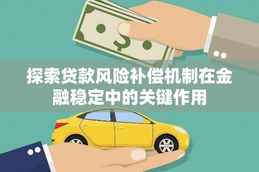 河源探索贷款风险补偿机制在金融稳定中的关键作用