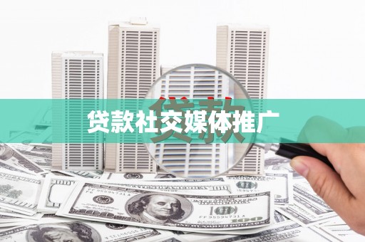 河源贷款社交媒体推广