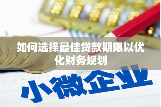 河源如何选择最佳贷款期限以优化财务规划
