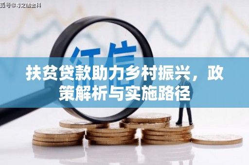 河源扶贫贷款助力乡村振兴，政策解析与实施路径
